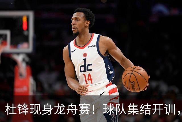 杜锋现身龙舟赛！球队集结开训，个人活动不断，新赛季形势告急，没困难制造困难？