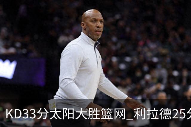 KD33分太阳大胜篮网 利拉德25分雄鹿负开拓者